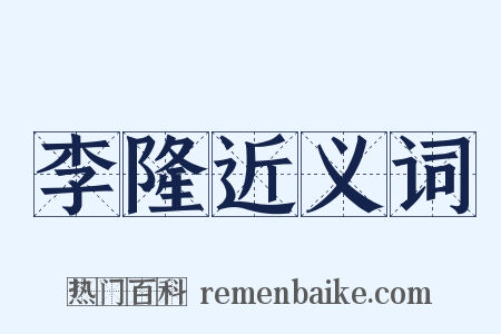 李隆近义词是什么意思的图片